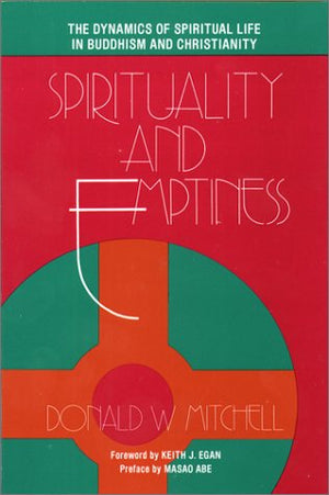 Spirituality and Emptiness: The Dynamics of Spiritual Life in Buddhism and Christianity,New