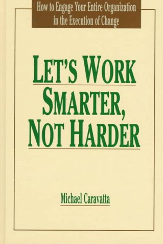 Let's Work Smarter, Not Harder: How to Engage Your Entire Organization in the Execution of Change,Used