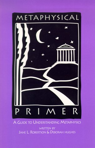 Metaphysical Primer: A Guide To Understanding Metaphysics
