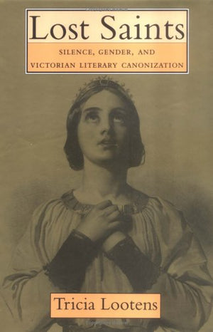 Lost Saints: Silence, Gender, And Victorian Literary Canonization (Victorian Literature And Culture Series),Used