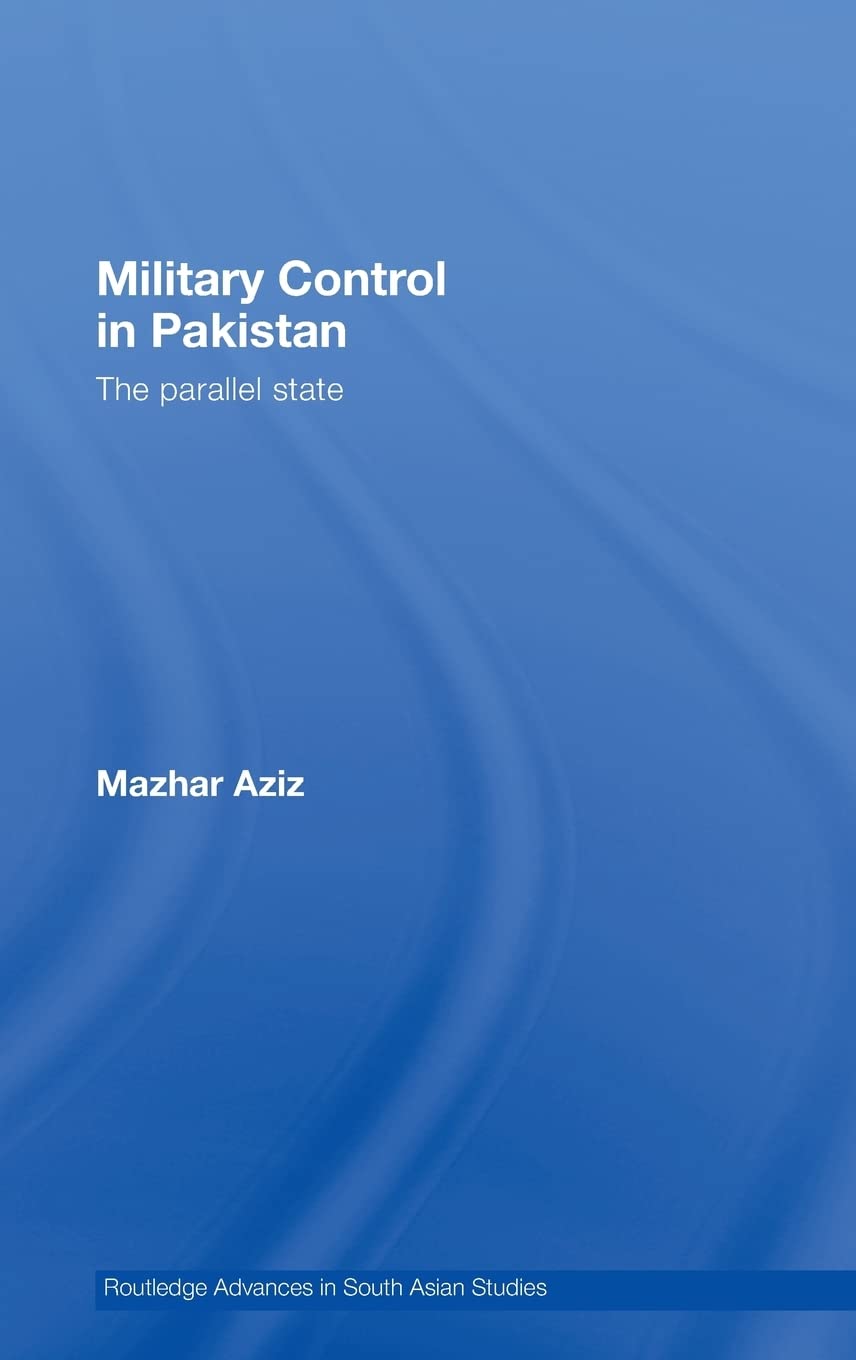 Military Control in Pakistan: The Parallel State (Routledge Advances in South Asian Studies),Used
