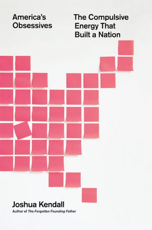 America'S Obsessives: The Compulsive Energy That Built A Nation
