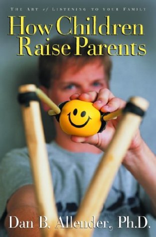 How Children Raise Parents: The Art of Listening to Your Family,New