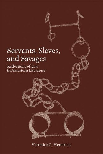 Servants, Slaves, and Savages: Reflections of Law in American Literature,New