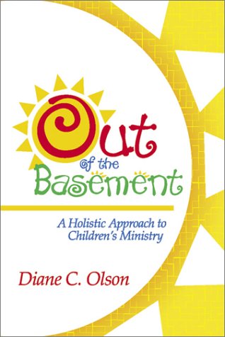 Out of the Basement: A Holistic Approach to Children's Ministry,New