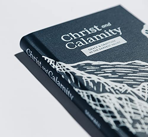 Christ and Calamity: Grace and Gratitude in the Darkest Valley,Used