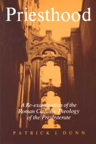 Priesthood: A ReExamination of the Roman Catholic Theology of the Presbyterate,New
