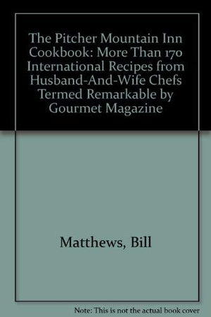 The Pitcher Mountain Inn Cookbook: More Than 170 International Recipes from HusbandAndWife Chefs Termed 'Remarkable' by Gourme,Used