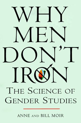 Why Men Don'T Iron: The Fascinating And Unalterable Differences Between Men And Women