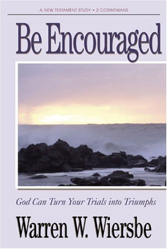 Be Encouraged (2 Corinthians): God Can Turn Your Trials Into Triumphs (The BE Series Commentary),Used