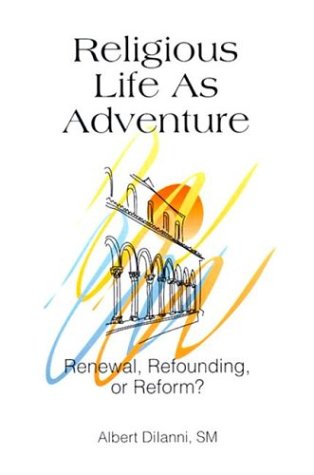 Religious Life As Adventure: Renewal, Refounding, or Reform,Used