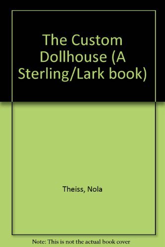 The Custom Dollhouse: The Complete Guide To Choosing, Decorating, Remodeling & Expanding Your Dollhouse,Used