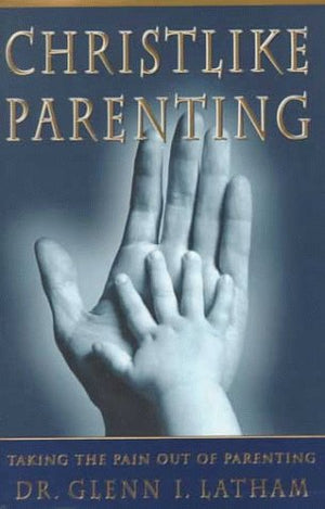 Christlike Parenting: Taking the Pain Out of Parenting,Used