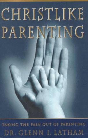 Christlike Parenting: Taking the Pain Out of Parenting,Used