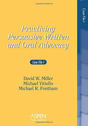 Practicing Persuasive Written and Oral Advocacy: Case File I,New