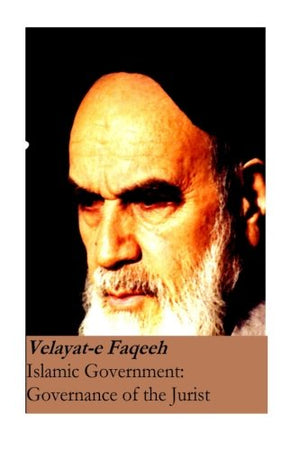 Islamic Government: Governance Of The Jurist: Velayate Faqeeh [Original Version],New