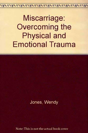 Miscarriage: Overcoming the Physical and Emotional Trauma,Used