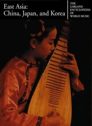 East Asia : China, Japan, and Korea (Garland Encyclopedia of World Music, Volume 7),Used