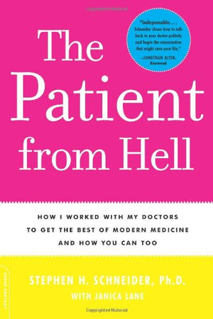 Patient From Hell: How I Worked With My Doctors To Get The Best Of Modern Medicine And How You Can Too,New