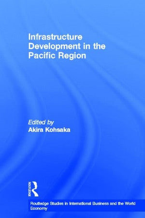 Infrastructure Development in the Pacific Region (Routledge Studies in International Business and the World Economy),New