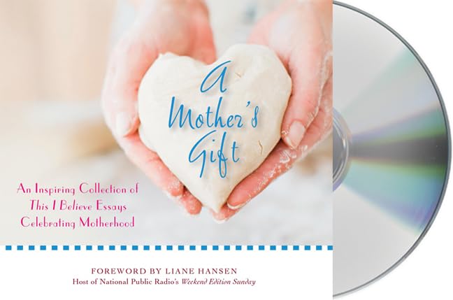 A Mother's Gift: An Inspiring Collection of This I Believe Essays Celebrating Motherhood,Used