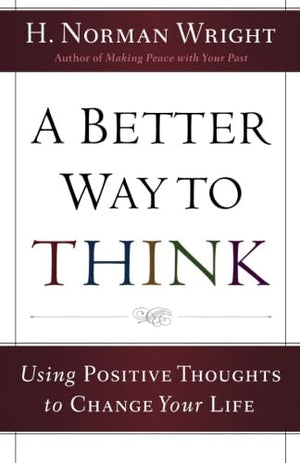 A Better Way To Think: Using Positive Thoughts To Change Your Life,New