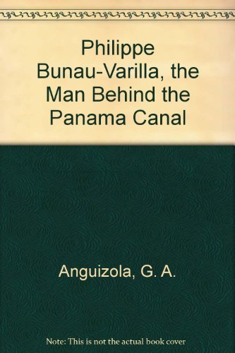Philippe BunauVarilla, the Man Behind the Panama Canal,New