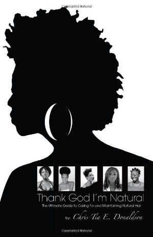 Thank God I'm NaturalThe Ultimate Guide to Caring for and Maintaining Natural Hair,New