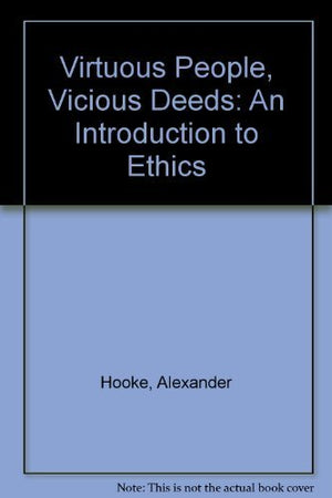 Virtuous People, Vicious Deeds: An Introduction to Ethics,Used