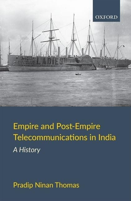 Empire and PostEmpire Telecommunications in India: A History,New