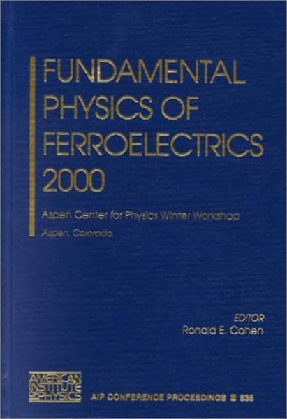 Fundamental Physics of Ferroelectrics 2000: Aspen Center for Physics Winter Workshop, Aspen, Colorado, 1320 February 2000 (AIP ,Used