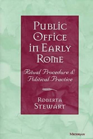 Public Office in Early Rome: Ritual Procedure and Political Practice,Used