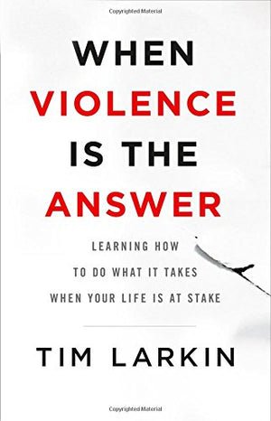When Violence Is The Answer: Learning How To Do What It Takes When Your Life Is At Stake