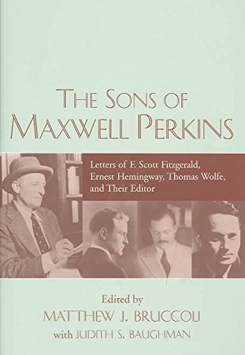 The Sons of Maxwell Perkins: Letters of F. Scott Fitzgerald, Ernest Hemingway, Thomas Wolfe, and Their Editor,New