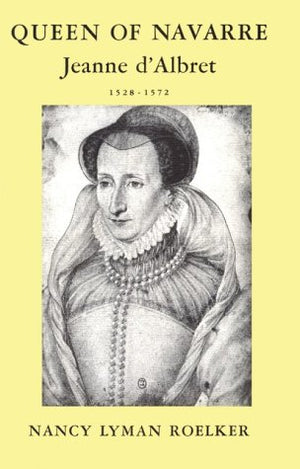 Queen of Navarre: Jeanne dAlbret, 15281572