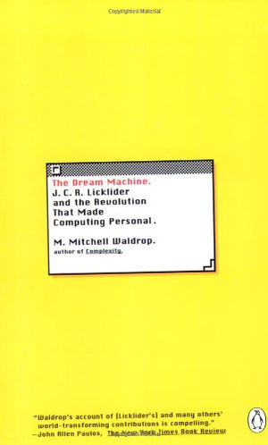 The Dream Machine: J.C.R. Licklider and the Revolution That Made Computing Personal,New