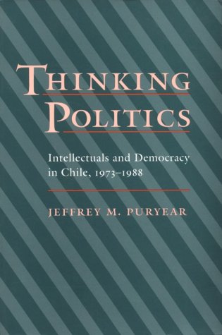 Thinking Politics: Intellectuals and Democracy in Chile, 19731988