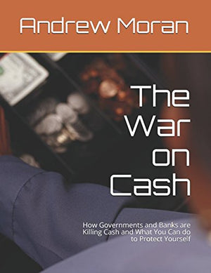 The War on Cash: How Governments and Banks are Killing Cash and What You Can do to Protect Yourself,Used