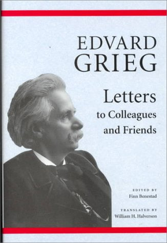 Edvard Grieg: Letters To Colleagues And Friends,New