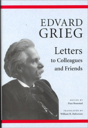 Edvard Grieg: Letters To Colleagues And Friends-used