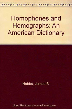 Homophones And Homographs: An American Dictionary