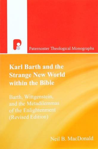 Karl Barth and the Strange New World Within the Bible: Barth, Wittgenstein, and the Metadilemmas of the Enlightenment,New