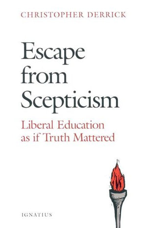 Escape From Scepticism: Liberal Education As If Truth Mattered