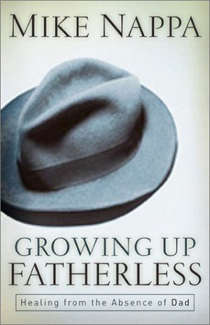 Growing Up Fatherless: Healing from the Absence of Dad,Used