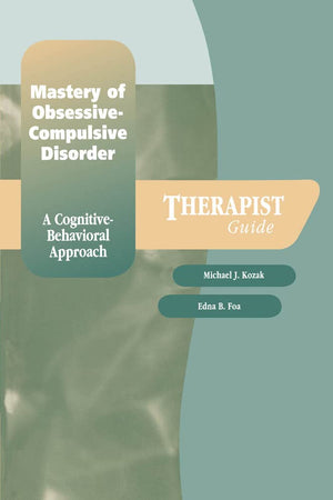 Mastery Of Obsessivecompulsive Disorder: A Cognitivebehavioral Approachtherapist Guide (Treatments That Work)