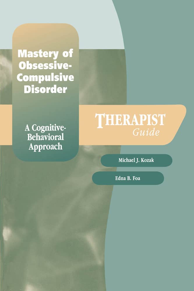 Mastery Of Obsessivecompulsive Disorder: A Cognitivebehavioral Approachtherapist Guide (Treatments That Work)