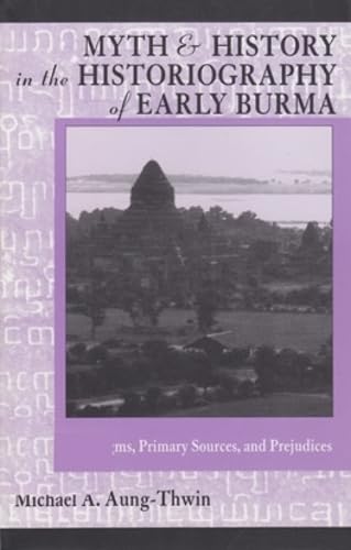 Myth & History In Historiography of Early Burma: Pardigms, Primary Sources and Prejudices (Ohio RIS Southeast Asia Series) (Volu,Used