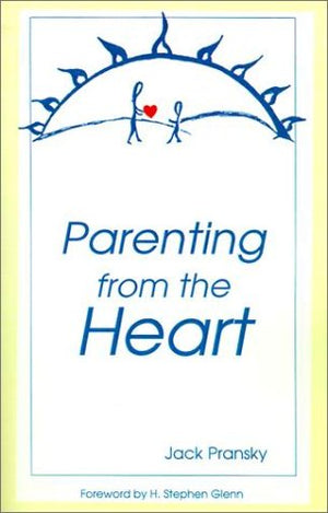 Parenting from the Heart: A Guide to the Essence of Parenting,New