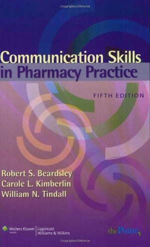 Communication Skills in Pharmacy Practice: A Practical Guide for Students and Practitioners