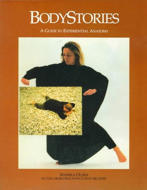 Bodystories: A Guide To Experiential Anatomy,Used